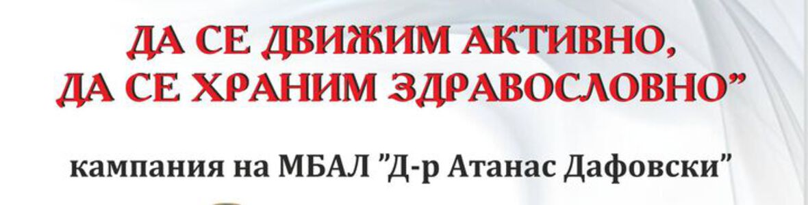 КАМПАНИЯ
„ДА СЕ ДВИЖИМ АКТИВНО, ДА СЕ ХРАНИМ ЗДРАВОСЛОВНО”