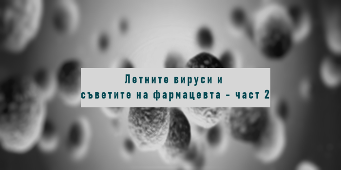 Съветите на фармацевта при "летните" вируси - част 2