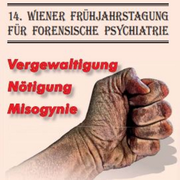 14. Wiener Frühjahrstagung für Forensische Psychiatrie: Vergewaltigung - Nötigung - Misogynie