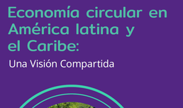 LA COALICIÓN DE AMÉRICA LATINA Y EL CARIBE LANZA LA VISIÓN DE UNA ECONOMÍA CIRCULAR REGIONAL