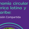 LA COALICIÓN DE AMÉRICA LATINA Y EL CARIBE LANZA LA VISIÓN DE UNA ECONOMÍA CIRCULAR REGIONAL