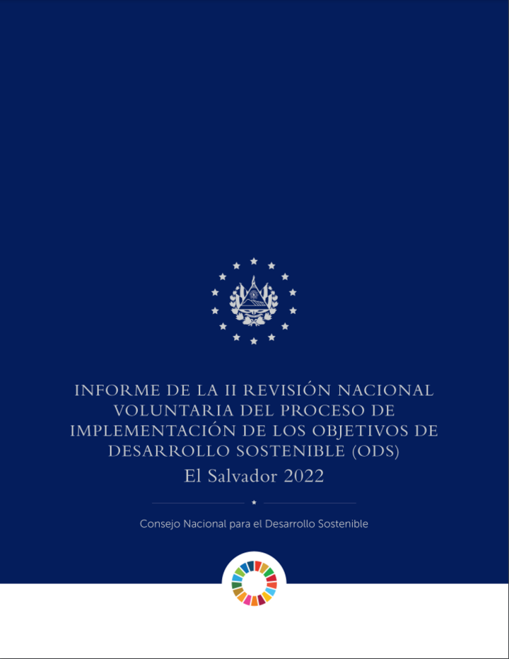 Informe de la II Revisión Nacional Voluntaria del Proceso de Implementación de los Objetivos de Desarrollo Sostenible (ODS). El Salvador 2022.