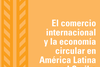 El comercio internacional y la economía circular en América Latina y el Caribe