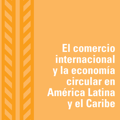 El comercio internacional y la economía circular en América Latina y el Caribe