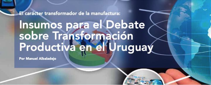 El carácter transformador de la manufactura: Insumos para el Debate sobre Transformación Productiva en el Uruguay 